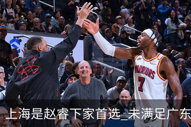 上海是赵睿下家首选 未满足广东筹码错失机会