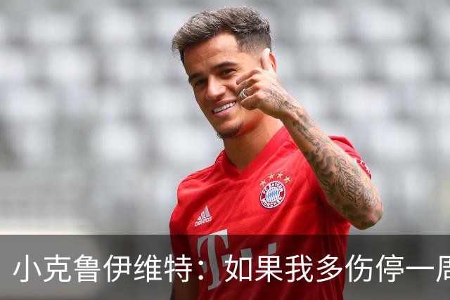 小克鲁伊维特：如果我多伤停一周就赶不上世界杯，我已经做好准备